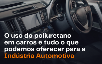 O uso do poliuretano em carros e tudo o que podemos oferecer para a Indústria Automotiva