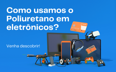 Como usamos o Poliuretano em eletrônicos? Venha descobrir!