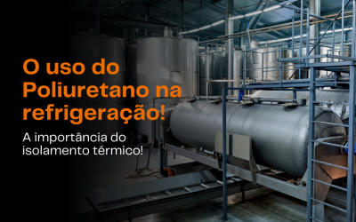 O uso do Poliuretano na refrigeração! A importância do isolamento térmico!